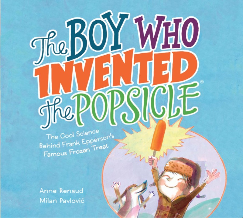 The Boy Who Invented the Popsicle: The Cool Science Behind Frank Epperson's Famous Frozen Treat book cover