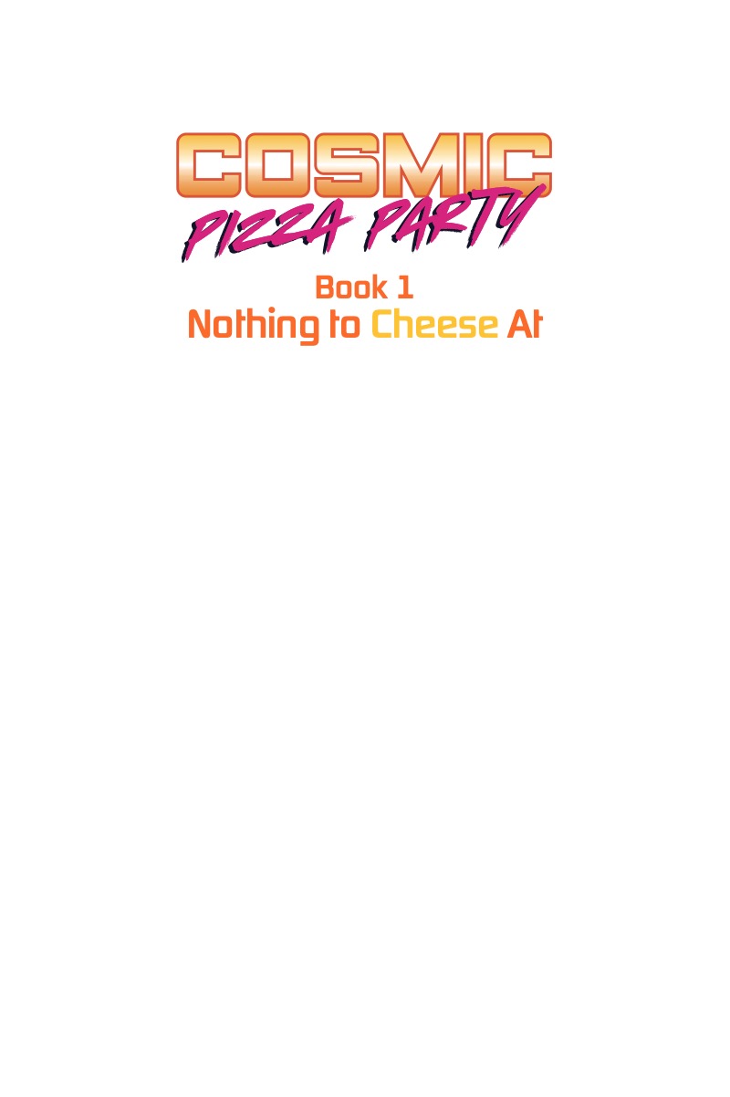 Cosmic Pizza Party Book 1: Nothing to Cheese At — page 1