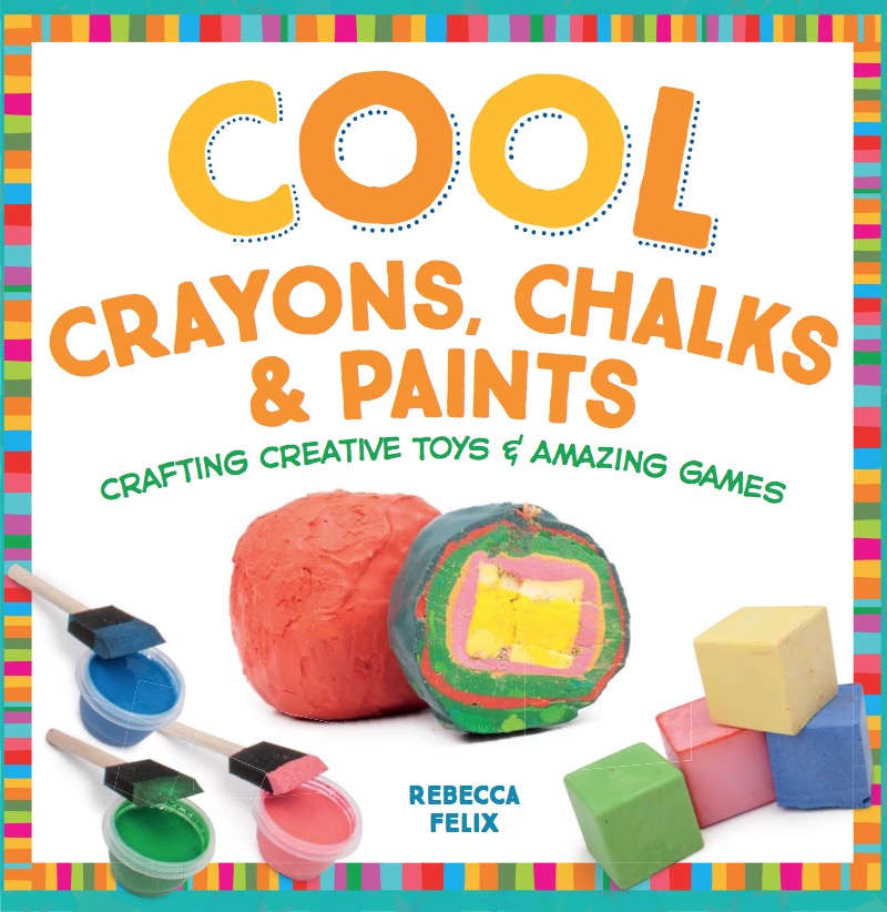 Cool Crayons, Chalks, & Paints: Crafting Creative Toys & Amazing Games book cover
