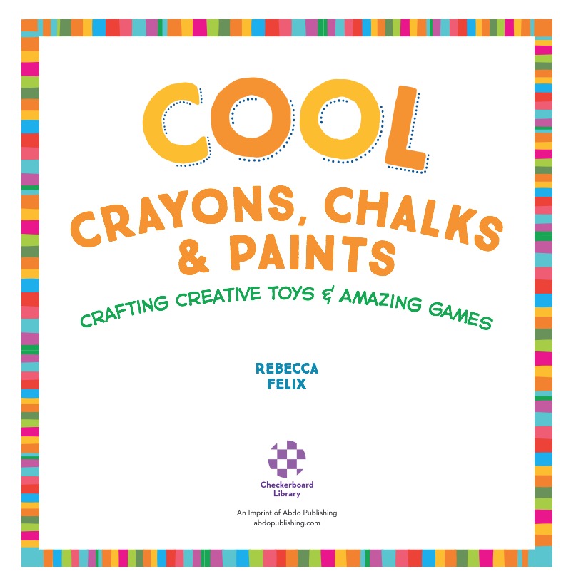 Cool Crayons, Chalks, & Paints: Crafting Creative Toys & Amazing Games — page 1
